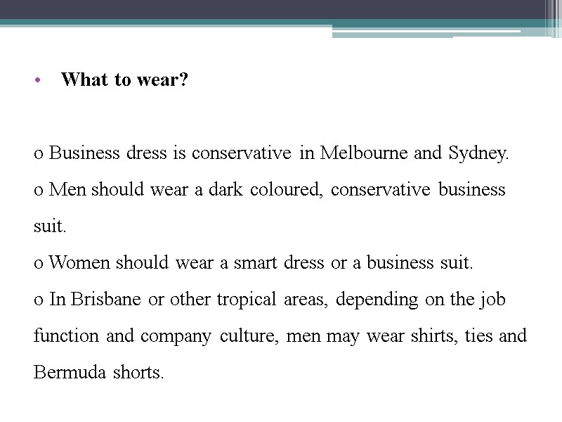 What to wear?  o Business dress is conservative in Melbourne and Sydney. o